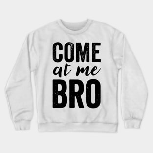 Come At Me Bro Crewneck Sweatshirt